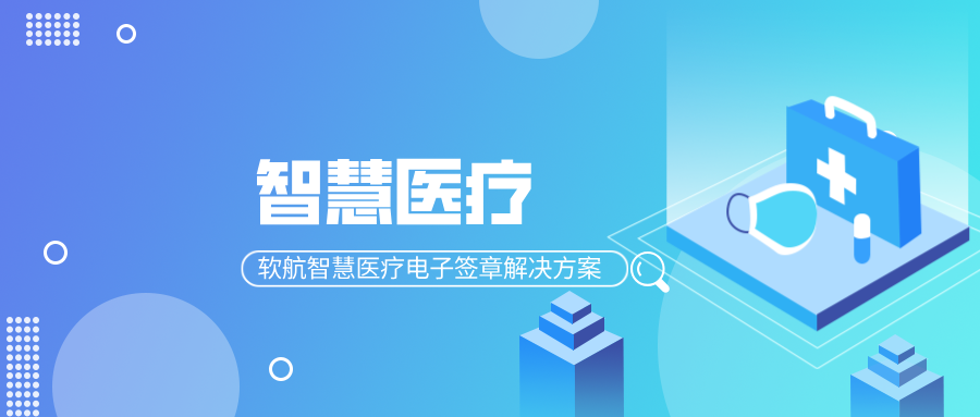 软航智慧医疗电子签章解决方案：助力医疗行业数字化转型